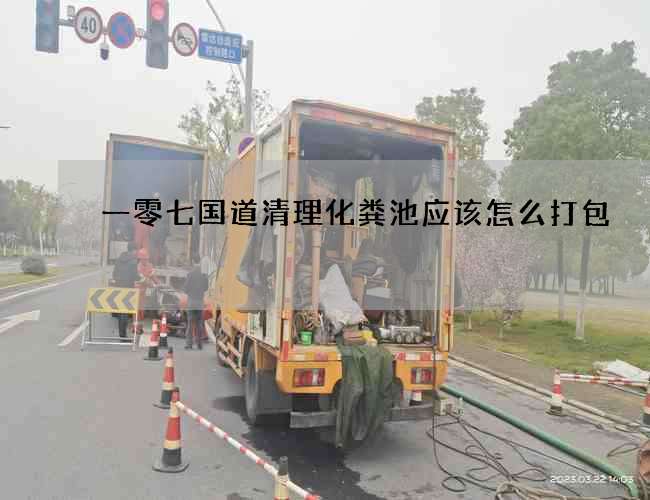 一零七國(guó)道清理化糞池應(yīng)該怎么打包