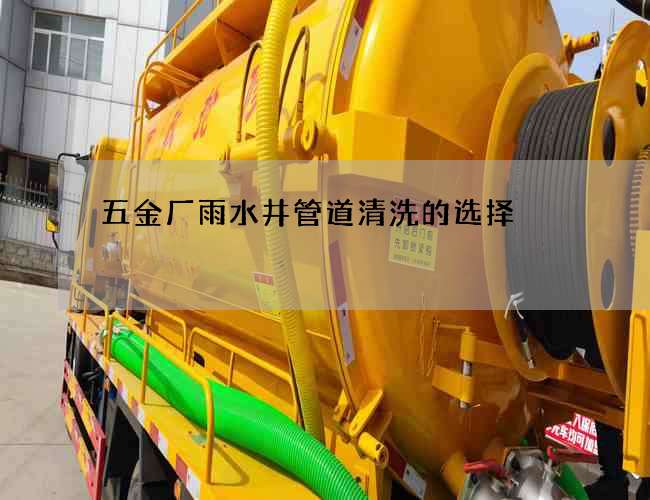 五金廠雨水井管道清洗的選擇 五金廠雨水井管道清洗的選擇
