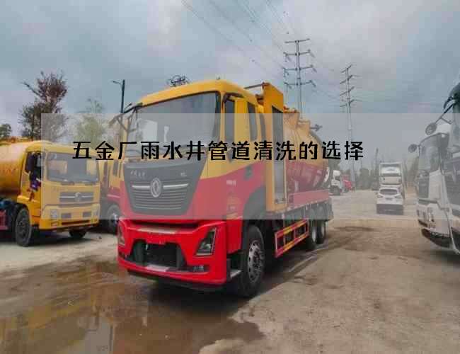五金廠雨水井管道清洗的選擇 五金廠雨水井管道清洗的選擇