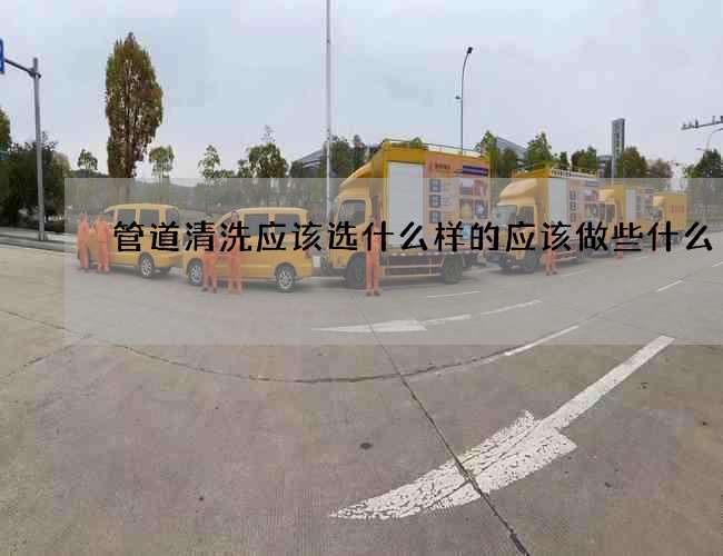管道清洗應該選什么樣的應該做些什么