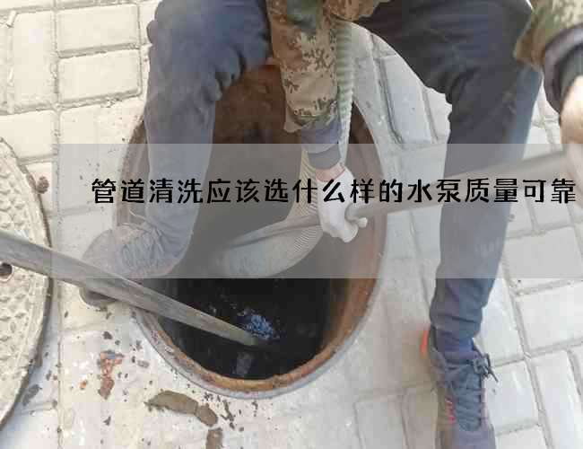 管道清洗應(yīng)該選什么樣的水泵質(zhì)量可靠